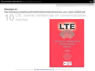 LTE: nuevas tendencias en comunicaciones móviles11Descargar en: http://fundacion.vodafone.es/PortalVodafone/static/fichero/pre_ucm_mgmt_002620.pdf10