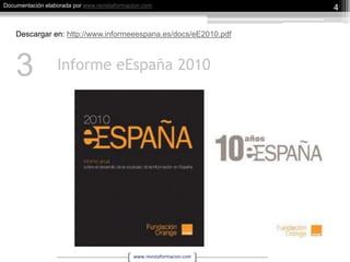 Informe eEspaña 20104Descargar en: http://www.informeeespana.es/docs/eE2010.pdf3