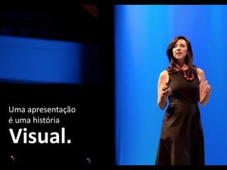 Uma apresentação
é uma história
Visual.
 