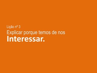 Lição nº 3
Explicar porque temos de nos
Interessar.
 