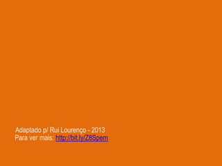 Adaptado p/ Rui Lourenço - 2013
Para ver mais: http://bit.ly/Z8Spem
 