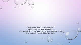 CHINE : DANS LE LAC QIANDAO REPOSE
LA CITÉ ENGLOUTIE DE SHI CHENG,
VIEILLE D'ENVIRON 1300 ANS, ELLE EST IMMERGÉE DEPUIS 53
ANS DANS LES PROFONDEURS DES EAUX.
 