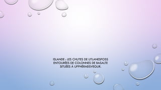 ISLANDE : LES CHUTES DE LITLANESFOSS
ENTOURÉES DE COLONNES DE BASALTE
SITUÉES À UPPHÉRAÐSVEGUR.
 