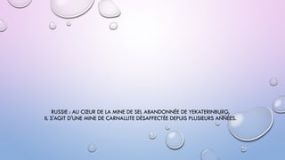 RUSSIE : AU CŒUR DE LA MINE DE SEL ABANDONNÉE DE YEKATERINBURG,
IL S'AGIT D'UNE MINE DE CARNALLITE DÉSAFFECTÉE DEPUIS PLUSIEURS ANNÉES.
 