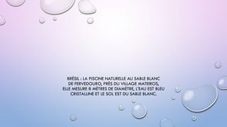 BRÉSIL : LA PISCINE NATURELLE AU SABLE BLANC
DE FERVEDOURO, PRÈS DU VILLAGE MATEIROS,
ELLE MESURE 8 MÈTRES DE DIAMÈTRE, L'EAU EST BLEU
CRISTALLINE ET LE SOL EST DU SABLE BLANC.
 
