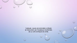 TURQUIE : DANS LES ROCHERS LYCÈNES
SE TROUVENT LES TOMBEAUX RUPESTRES
DE LA CITÉ ANTIQUE DE MYRE.
 