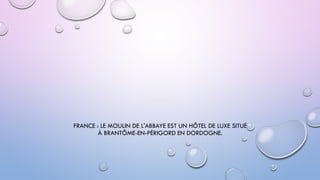 FRANCE : LE MOULIN DE L'ABBAYE EST UN HÔTEL DE LUXE SITUÉ
À BRANTÔME-EN-PÉRIGORD EN DORDOGNE.
 