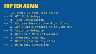 TopTenAgain
--- 10. Where is your time going?
--- 9. GTD Methodology
--- 8. Task Organization
--- 7. Capture Ideas at the ...