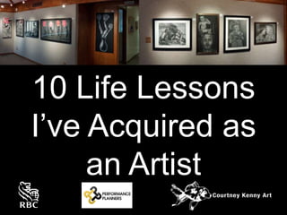10 Life Lessons
I’ve Acquired as
an Artist

 