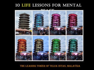 10 LIFE LEssons For MEnTAL
PEACE

The leaning Tower of Teluk inTan, malaysia

 