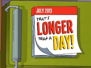 longer
That’s
than a
day!
july 2013
 