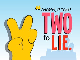 two
Marge, it takes
to
lie.
“
 