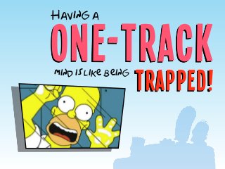 one-track
Having a
trapped!mind is like being
 