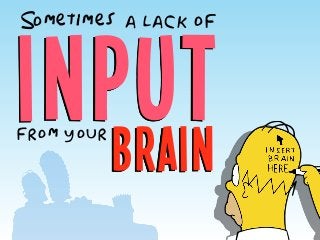 inputbrain
Sometimes a lack of
from your
 