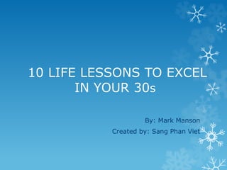 10 LIFE LESSONS TO EXCEL
IN YOUR 30s
By: Mark Manson
Created by: Sang Phan Viet
 