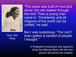 A Protestant missionary who hoped to bring Sun Myung Moon into her own church, but joined him instead. 
“The place was bui...
