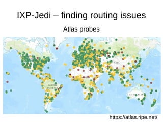 IXP-Jedi – finding routing issues
Atlas probes
https://atlas.ripe.net/
 