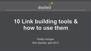 10 Link building tools &
   how to use them
         Paddy moogan
      Smx Sydney, april 2013
 