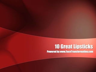 10 Great Lipsticks Powered by www.FaceTransformation.com 
