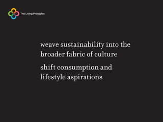 weave sustainability into the
broader fabric of culture
shift consumption and
lifestyle aspirations
 