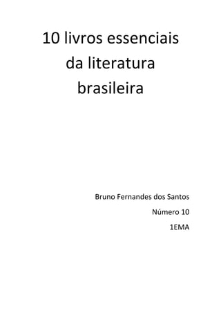 10 livros essenciais
da literatura
brasileira
Bruno Fernandes dos Santos
Número 10
1EMA
 