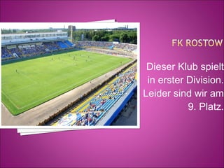 Dieser Klub spielt
in erster Division.
Leider sind wir am
9. Platz.

 