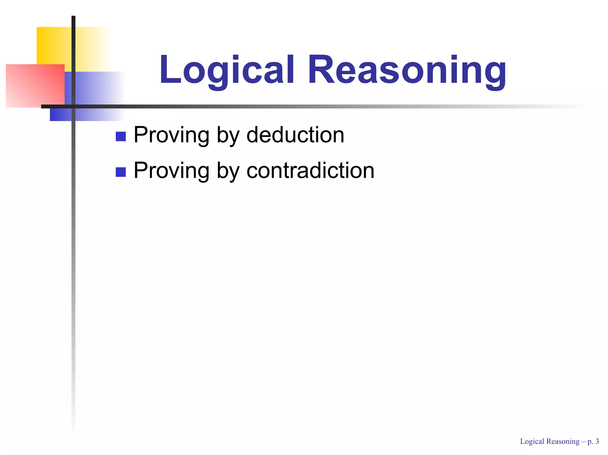 Logical Reasoning
Proving by deduction
Proving by contradiction




                           Logical Reasoning – p.
 