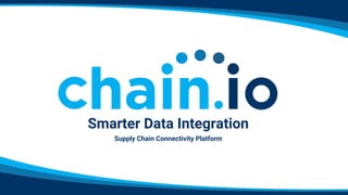 Smarter Data Integration
Supply Chain Connectivity Platform
 