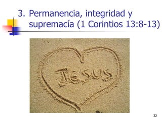 3. Permanencia, integridad y
supremacía (1 Corintios 13:8-13)
3232
 