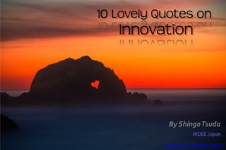 10 Lovely Quotes on

Innovation

By Shingo Tsuda
Photo by Thomas Hawk

 