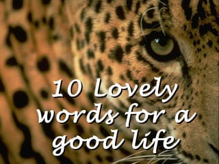 10 Lovely10 Lovely
words for awords for a
good lifegood life
 