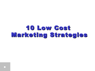 10 Low Cost10 Low Cost
Marketing StrategiesMarketing Strategies
 