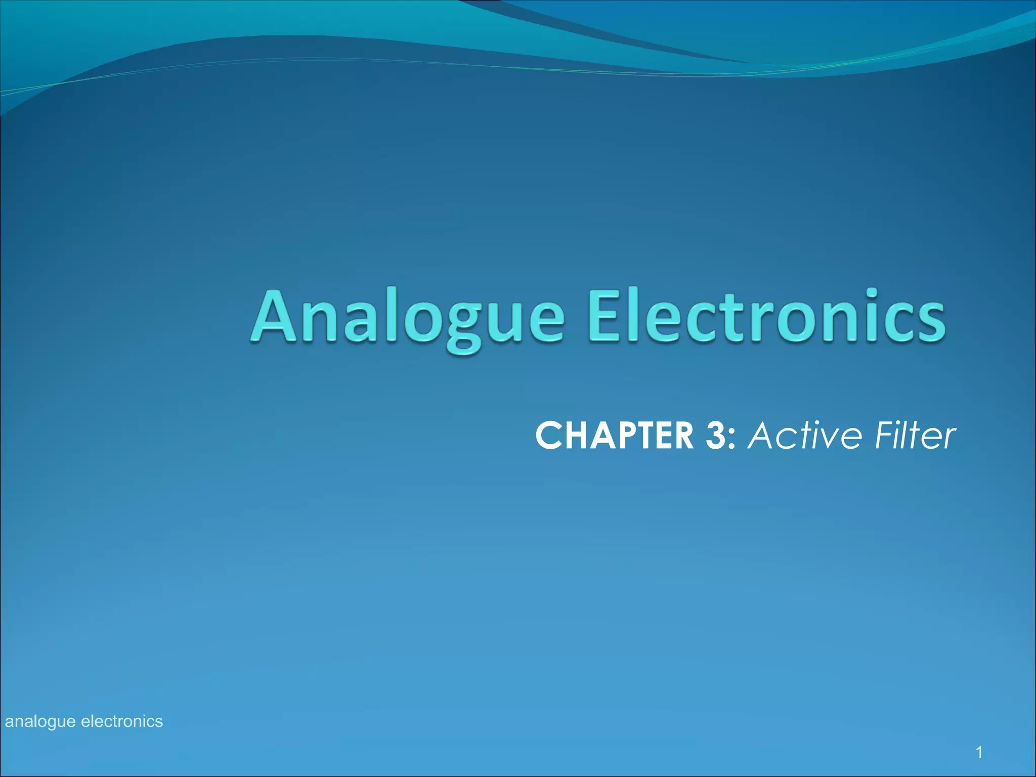 CHAPTER 3: Active Filter
analogue electronics
1
 