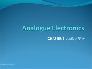 CHAPTER 3: Active Filter
analogue electronics
1
 
