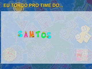 EU TORÇO PRO TIME DO... 