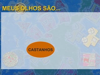 MEUS OLHOS SÃO... CASTANHOS 