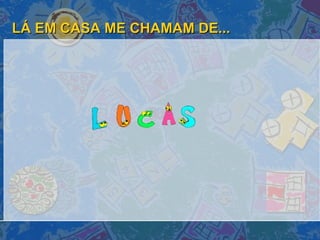 LÁ EM CASA ME CHAMAM DE... 