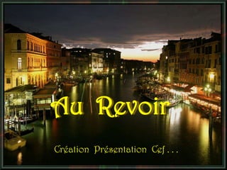 Au Revoir
Création Présentation Cef . . .
 