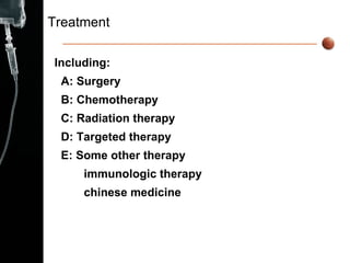 Treatment Including: A: Surgery B: Chemotherapy C: Radiation therapy D: Targeted therapy E: Some other therapy  immunologic therapy chinese medicine  