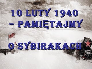 10 luty 194010 luty 1940
– pami tajmyĘ– pami tajmyĘ
o Sybirakacho Sybirakach
 