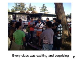 Every class was exciting and surprising D 