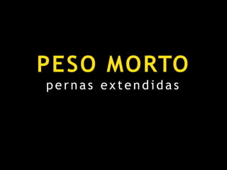 PONTOS FUNDAMENTAISEsta variante do peso morto tem menor participação da zona lombar. Mãos situam-se por entre os joelhos.