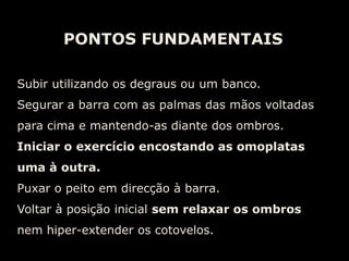 PONTOS FUNDAMENTAISBarra por cima dos ombros.Peito elevado.Pega ligeiramente mais afastada do que a largura dos ombros.Cotovelos à frente da barra.Pés afastados à largura dos ombros.Cabeça ligeiramente afastada para trás.Empurrar a barra para cima da cabeça.Manter abdominal tenso.