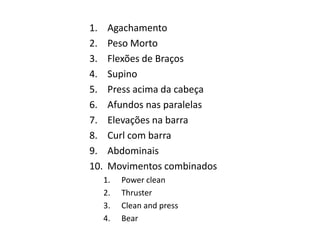 AgachamentoPeso MortoFlexões de BraçosSupinoPress acima da cabeçaAfundos nas paralelasElevações na barraCurl com barraAbdominaisMovimentos combinadosPowercleanThrusterCleanandpressBear