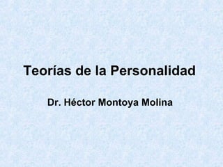 Teorías de la Personalidad
Dr. Héctor Montoya Molina
 