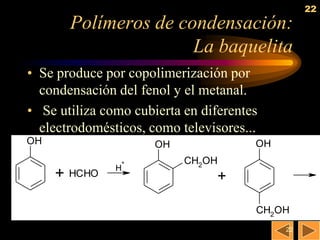 22
         Polímeros de condensación:
                        La baquelita
• Se produce por copolimerización por
  condensación del fenol y el metanal.
• Se utiliza como cubierta en diferentes
  electrodomésticos, como televisores...
OH                    OH               OH
                +          CH2OH
                H
     +   HCHO                    +

                                       CH2OH
                                            22
 