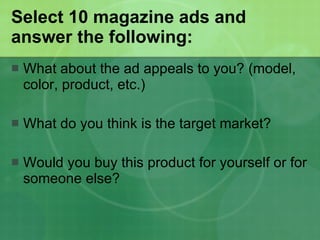 Select 10 magazine ads and answer the following: ,[object Object],[object Object],[object Object]