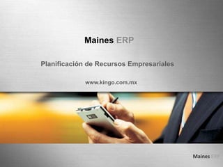 Maines ERP
Maines ERP
Planificación de Recursos Empresariales
www.kingo.com.mx
 