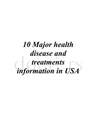 10 Major health
    disease and
     treatments
information in USA
 