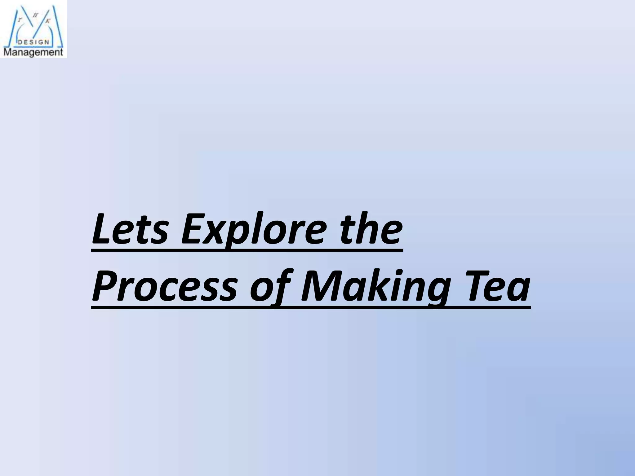 Lets Explore the
Process of Making Tea

 